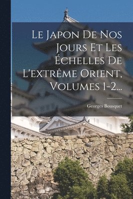 bokomslag Japon De Nos Jours Et Les Échelles De L'extrême Orient, Volumes 1-2...