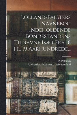 bokomslag Lolland-falsters Navnebog Indeholdende Bondestandens Tilnavne Især Fra 16 Til 19 Aarhundrede...