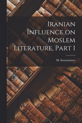 M Inostrantzev - Iranian Influence on Moslem Literature, Part I, Häftad
