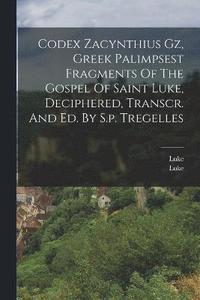 bokomslag Codex Zacynthius Gz, Greek Palimpsest Fragments Of The Gospel Of Saint Luke, Deciphered, Transcr. And Ed. By S.p. Tregelles