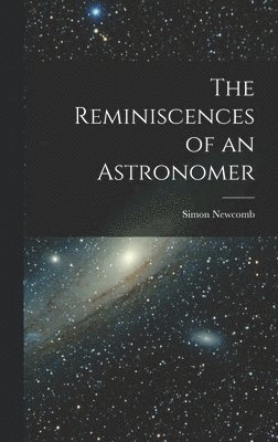 Simon Newcomb - Reminiscences of an Astronomer, Inbunden