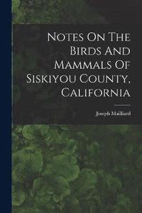 bokomslag Notes On The Birds And Mammals Of Siskiyou County, California