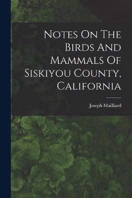 Notes On The Birds And Mammals Of Siskiyou County, California 1