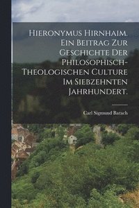 bokomslag Hieronymus Hirnhaim. Ein Beitrag zur Geschichte der philosophisch- theologischen Culture im siebzehnten Jahrhundert.