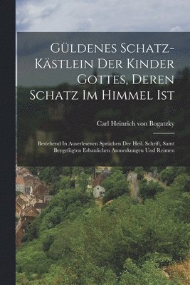 bokomslag Gldenes Schatz-kstlein Der Kinder Gottes, Deren Schatz Im Himmel Ist