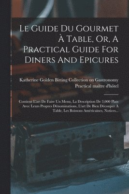Le Guide Du Gourmet  Table, Or, A Practical Guide For Diners And Epicures 1