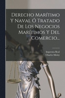 Charles Moloy, Imprenta Real (Madrid) - Derecho Marítimo Y Naval Ó Tratado De Los Negocios Marítimos Y Del Comercio..., Häftad