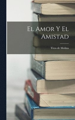 Tirso De Molina - Amor y el Amistad, Inbunden