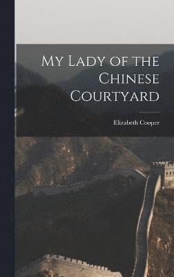 Elizabeth Cooper - My Lady of the Chinese Courtyard, Inbunden