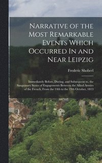 bokomslag Narrative of the Most Remarkable Events Which Occurred In and Near Leipzig