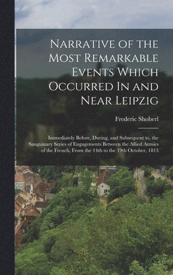 bokomslag Narrative of the Most Remarkable Events Which Occurred In and Near Leipzig