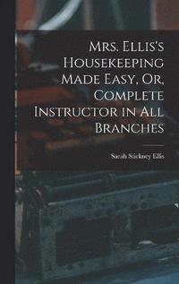 bokomslag Mrs. Ellis's Housekeeping Made Easy, Or, Complete Instructor in All Branches