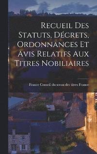 bokomslag Recueil Des Statuts, Dcrets, Ordonnances et Avis Relatifs Aux Titres Nobiliaires