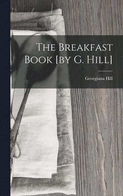 bokomslag The Breakfast Book [by G. Hill]