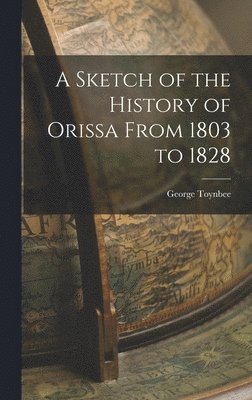 George Toynbee - Sketch of the History of Orissa From 1803 to 1828, Inbunden