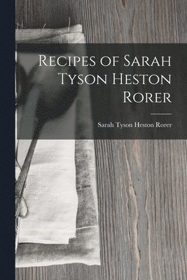 Recipes of Sarah Tyson Heston Rorer 1
