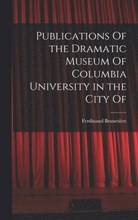 bokomslag Publications Of the Dramatic Museum Of Columbia University in the City Of