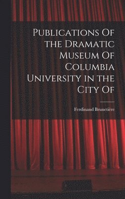 bokomslag Publications Of the Dramatic Museum Of Columbia University in the City Of