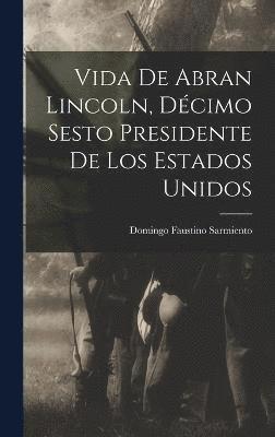 bokomslag Vida de Abran Lincoln, Dcimo Sesto Presidente de los Estados Unidos