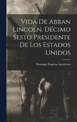 Domingo Faustino Sarmiento - Vida de Abran Lincoln, Décimo Sesto Presidente de los Estados Unidos, Inbunden