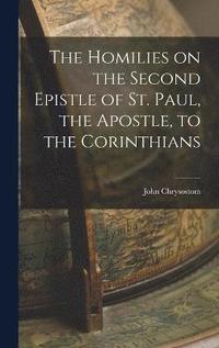 bokomslag The Homilies on the Second Epistle of St. Paul, the Apostle, to the Corinthians