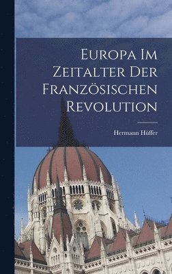 Hermann Hüffer - Europa im Zeitalter der Französischen Revolution, Inbunden