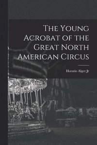 bokomslag Young Acrobat of the Great North American Circus