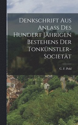 C F Pohl, C. F. Pohl - Denkschrift aus Anlass des Hundert Jährigen Bestehens der Tonkünstler-Societät, Inbunden