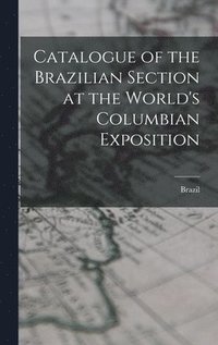 bokomslag Catalogue of the Brazilian Section at the World's Columbian Exposition