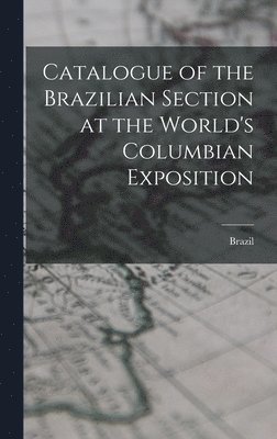 Catalogue of the Brazilian Section at the World's Columbian Exposition 1