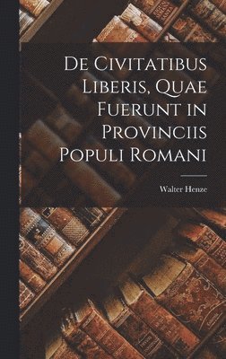 bokomslag De Civitatibus Liberis, Quae Fuerunt in Provinciis Populi Romani