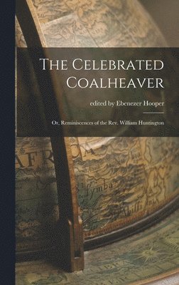 bokomslag The Celebrated Coalheaver; or, Reminiscences of the Rev. William Huntington