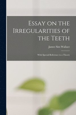 bokomslag Essay on the Irregularities of the Teeth