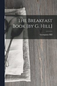 bokomslag The Breakfast Book [by G. Hill]