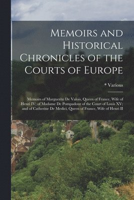 Memoirs and Historical Chronicles of the Courts of Europe 1