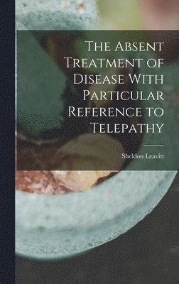 bokomslag Absent Treatment of Disease With Particular Reference to Telepathy