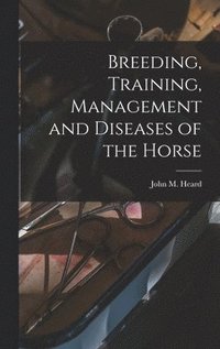 bokomslag Breeding, Training, Management and Diseases of the Horse