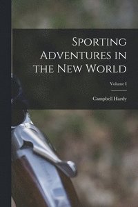 bokomslag Sporting Adventures in the New World; Volume I