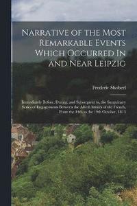 bokomslag Narrative of the Most Remarkable Events Which Occurred In and Near Leipzig