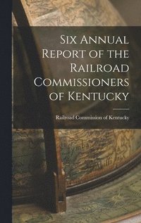 bokomslag Six Annual Report of the Railroad Commissioners of Kentucky