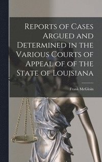 bokomslag Reports of Cases Argued and Determined in the Various Courts of Appeal of of the State of Louisiana