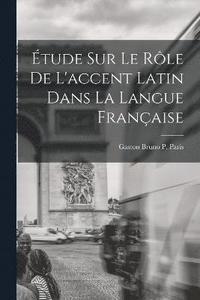 bokomslag tude sur le Rle de L'accent Latin dans la Langue Franaise