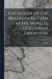 bokomslag Catalogue of the Brazilian Section at the World's Columbian Exposition