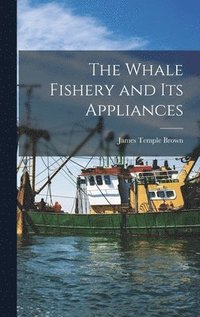 bokomslag The Whale Fishery and Its Appliances