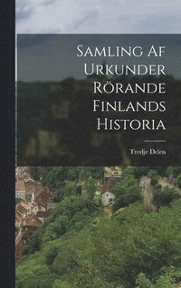bokomslag Samling af Urkunder Rrande Finlands Historia