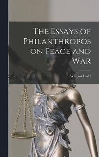 bokomslag The Essays of Philanthropos on Peace and War