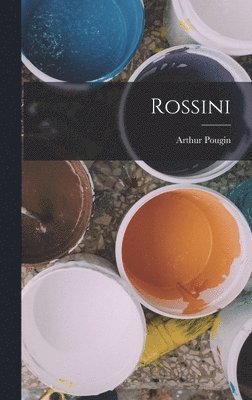 Arthur Pougin - Rossini, Inbunden