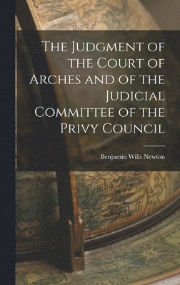 bokomslag The Judgment of the Court of Arches and of the Judicial Committee of the Privy Council