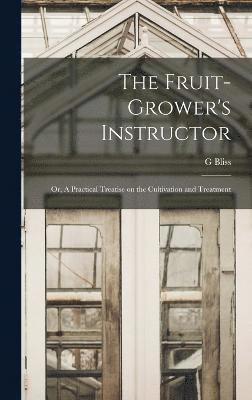 bokomslag Fruit-Grower's Instructor; or, A Practical Treatise on the Cultivation and Treatment