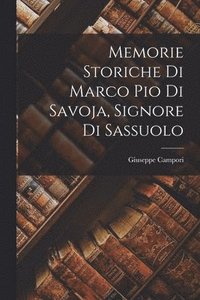 bokomslag Memorie Storiche di Marco Pio di Savoja, Signore di Sassuolo